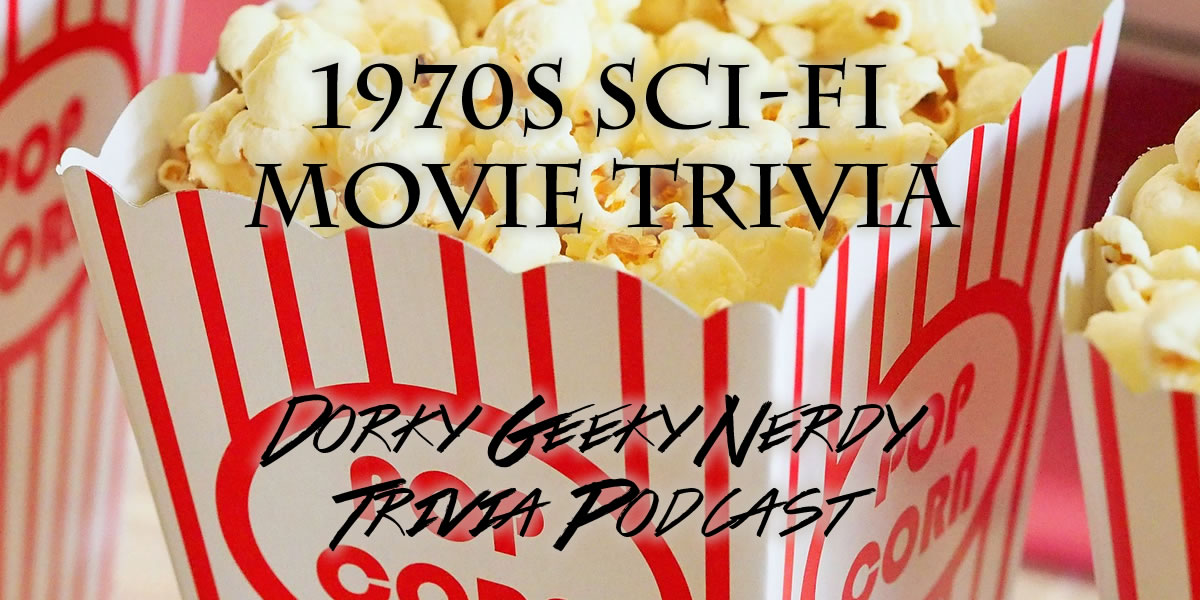 70s Sci Fi Movie Trivia Dorky Geeky Nerdy Podcast